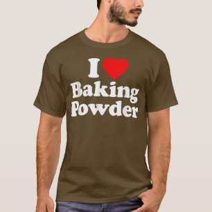 I Love Baking Powder Heart Funny T-Shirt
