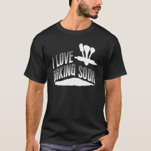 I Love Baking Soda Bake Baker T-Shirt