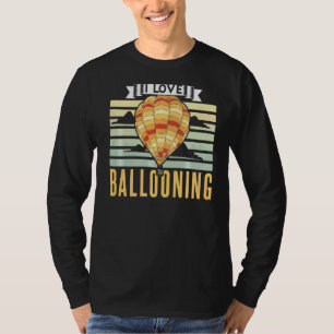 I Love Ballooning Pilot Hot Air Balloon Sayings Te T-Shirt