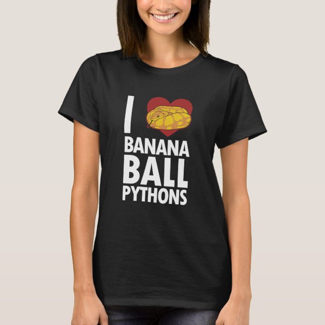 I love Banana Ball Pythons Pythonidae Banana Ball  T-Shirt (Front)