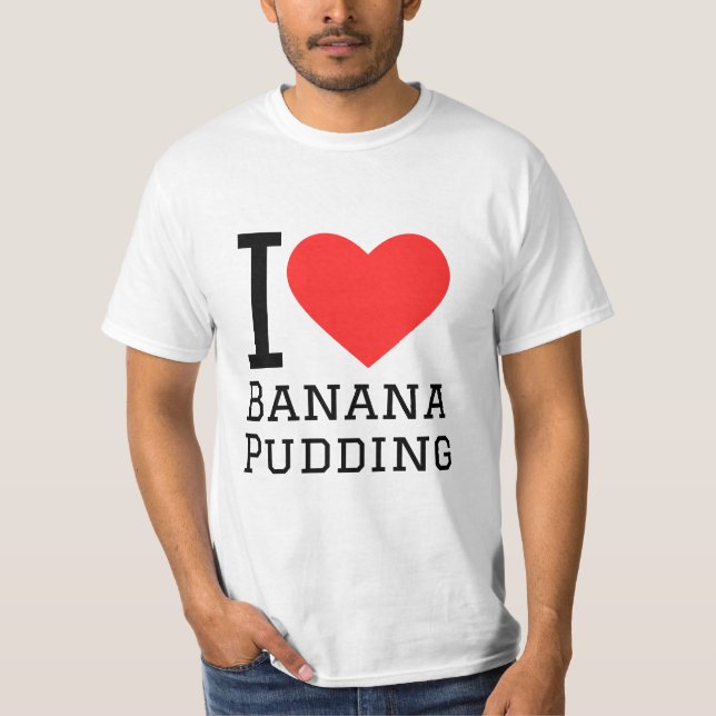 I love banana pudding T-Shirt (Front)