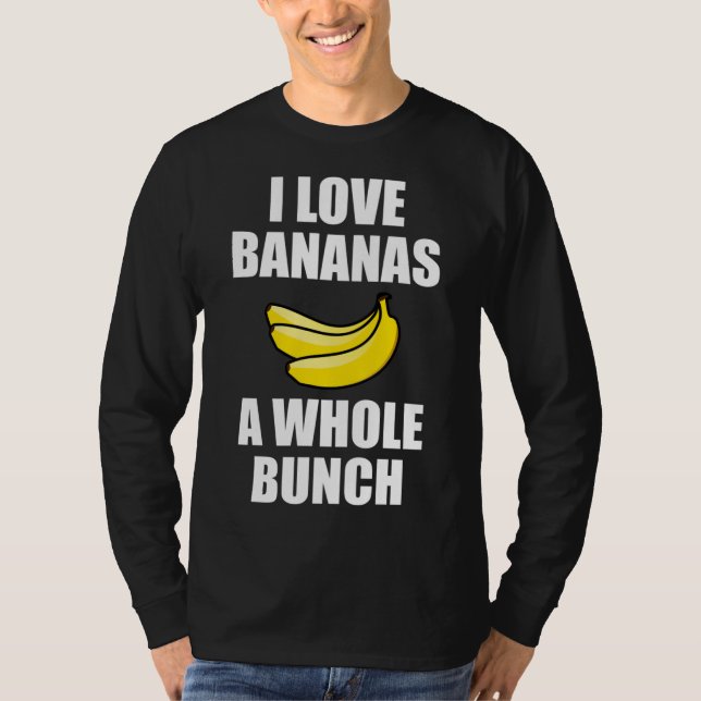 I Love Bananas A Whole Bunch Funny Food Lover T-Shirt (Front)