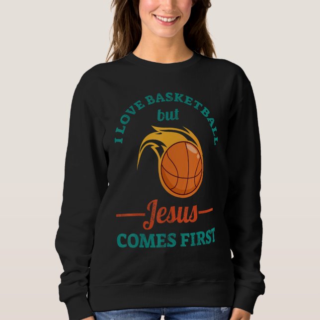 I Love Basketball But Jesus Comes First Sweatshirt (Front)
