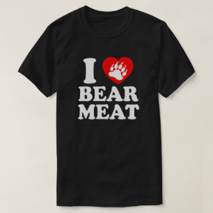 I LOVE BEAR MEAT. T-Shirt