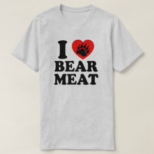 I LOVE BEAR MEAT. T-Shirt
