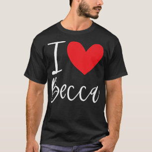 I Love Becca Name Personalised Girl Woman BFF Rebe T-Shirt