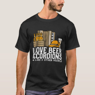 I Love Beer Accordions And Like 3 Other People Bee T-Shirt
