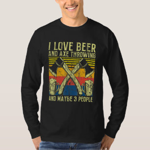 I Love Beer And Axe Throwing And Maybe 3 People T-Shirt