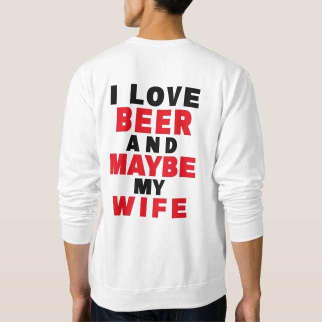 I LOVE BEER AND MAYBE MY WIFE SWEATSHIRT (Back)