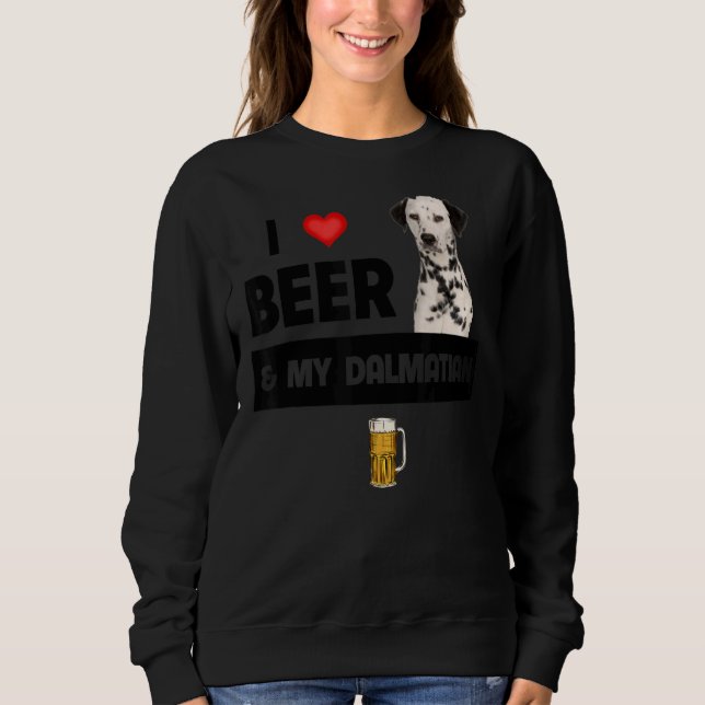 I Love Beer And My Dalmatian Mum Dad Dog Drinking  Sweatshirt (Front)