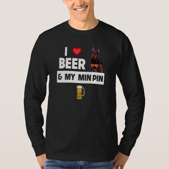 I Love Beer and My Min Pin Miniature Pinscher Drin T-Shirt (Front)