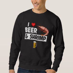 I Love Beer and Shrimp Cajun Boil Seafood Gumbo Dr Sweatshirt