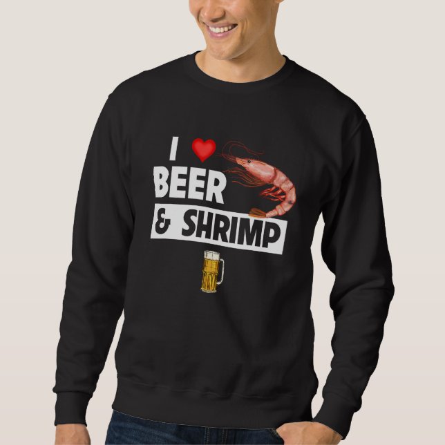I Love Beer and Shrimp Cajun Boil Seafood Gumbo Dr Sweatshirt (Front)