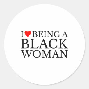 I Love Being A Black Woman Pizazz (1) Classic Round Sticker
