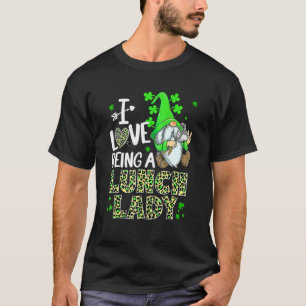 I Love Being A Lunch Lady Gnome Lunch Lady St Pat T-Shirt