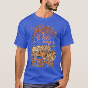 I Love Being A Mama Pumpkin Truck Fall Tree Thanks T-Shirt