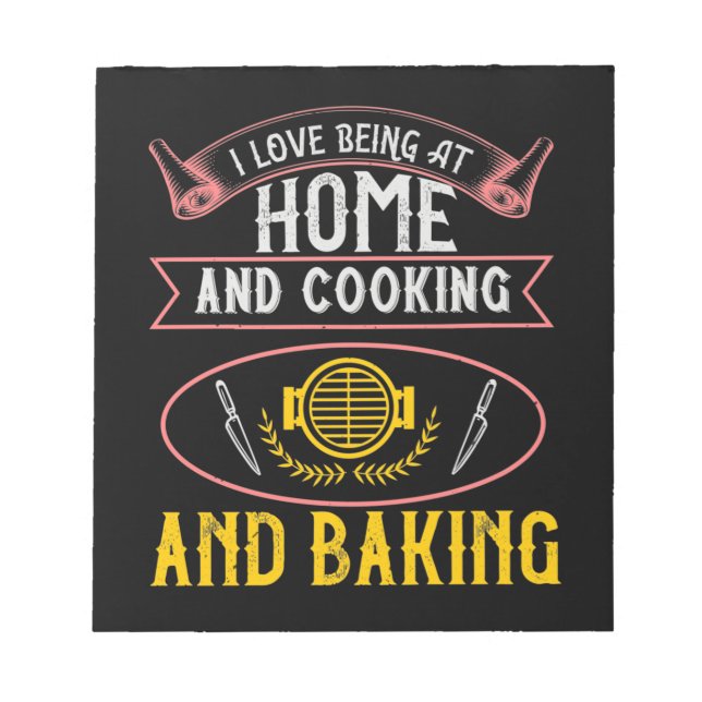 I Love Being At Home And Cooking And Baking Notepad (Front)