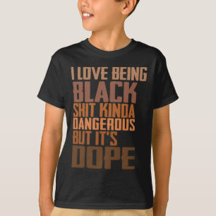 I Love Being Black Kinda Dangerous But It’s Drug T-Shirt