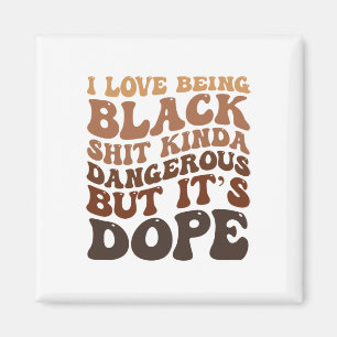 I Love Being Black Sht Kinda Dangerous But It’s Dr Magnet