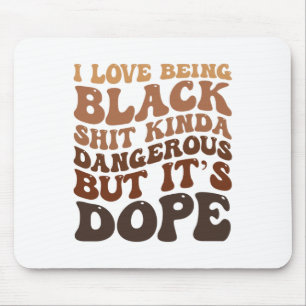 I Love Being Black Sht Kinda Dangerous But It’s Dr Mouse Pad