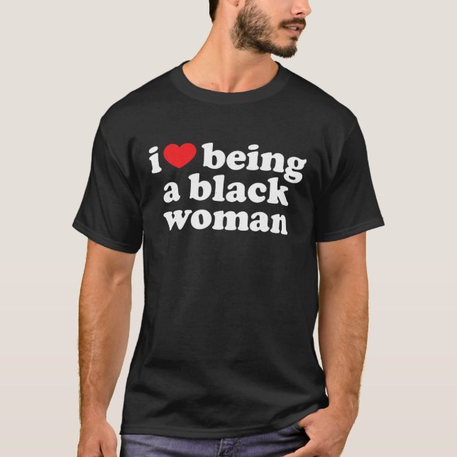 I Love Being Black Woman Shirt I Heart Being Black (Front)