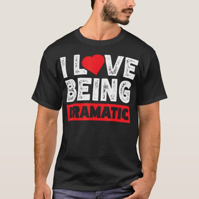 I Love Being Dramatic T-Shirt (Front)