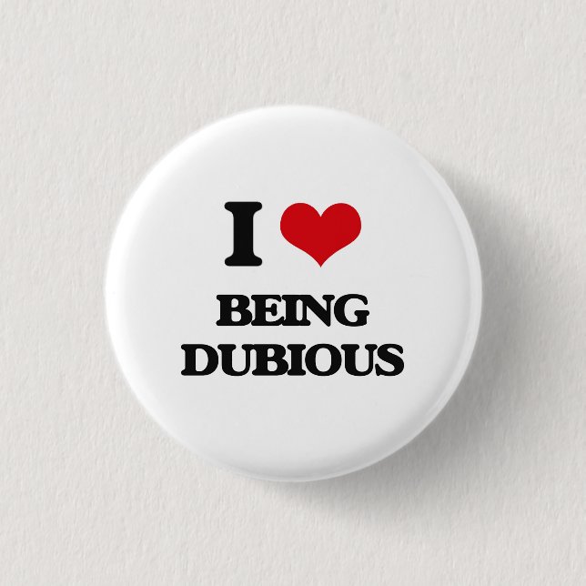 I Love Being Dubious 3 Cm Round Badge (Front)