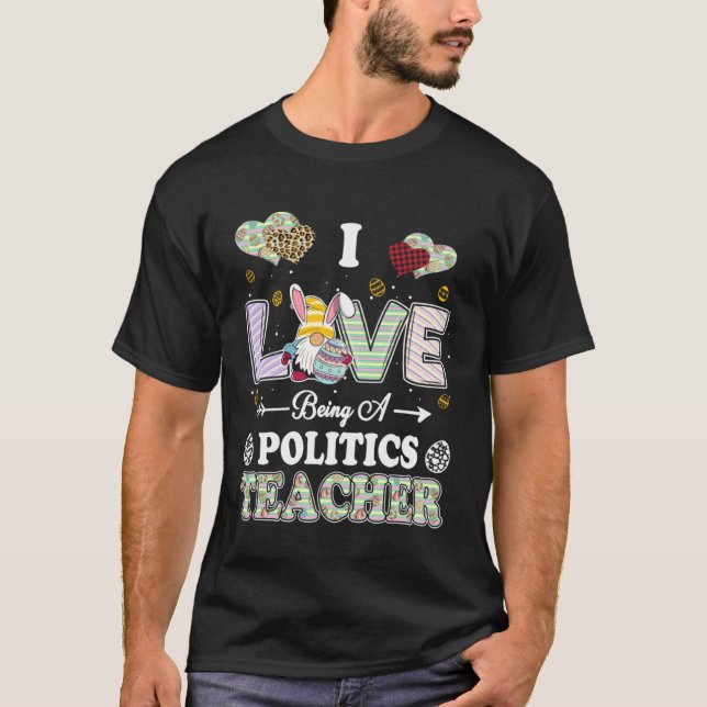 I Love Being Politics Teacher Easter Day Teacher T-Shirt (Front)