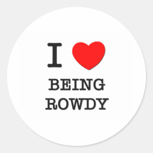 I Love Being Rowdy Classic Round Sticker