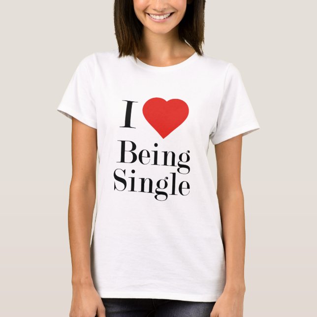 I Love Being Single T-Shirt (Front)