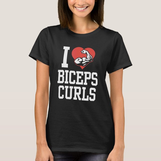 I Love Biceps Curls Curl Sayings Workout Muscle T-Shirt (Front)