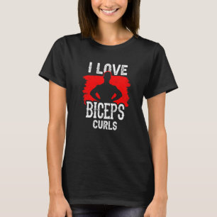 I Love Biceps Curls Workout Curl Sayings Muscle T-Shirt