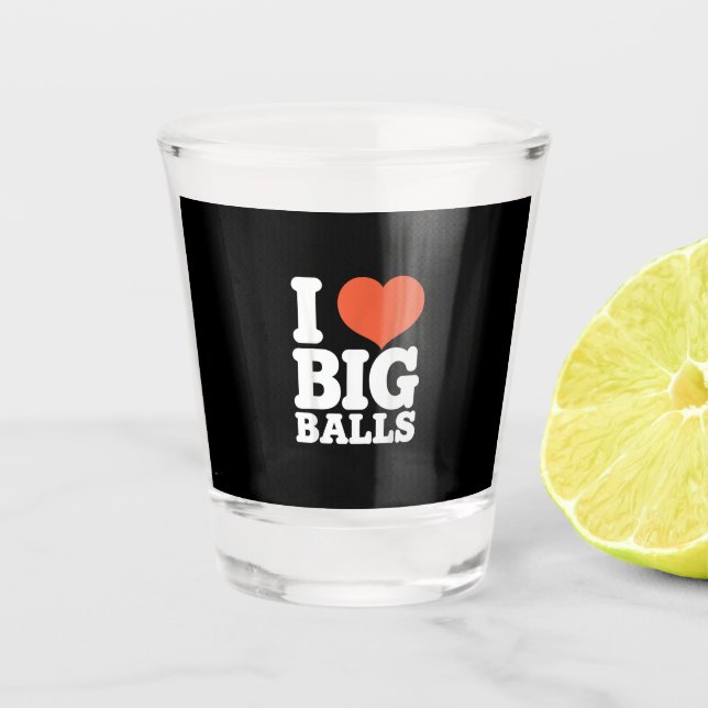I Love Big Balls, Hetero Women Gay Men Lovers Ball Shot Glass (Front)