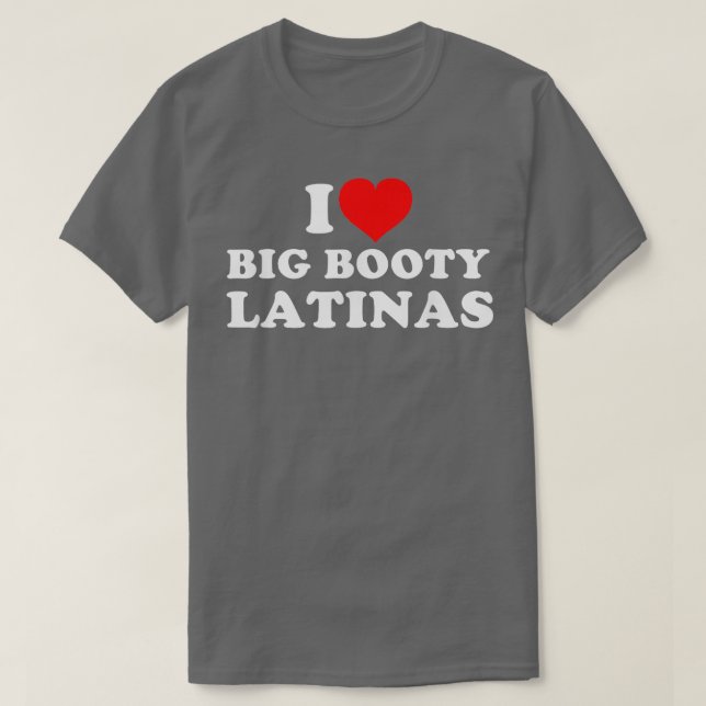 I Love Big Booty Latinas   1  T-Shirt (Design Front)