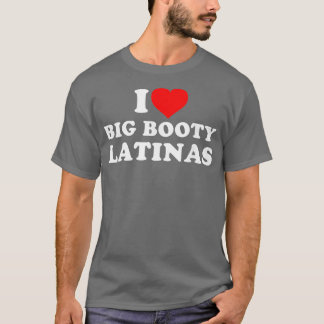 I Love Big Booty Latinas   1  T-Shirt