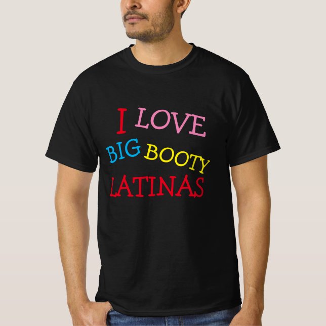 I Love Big Booty Latinas | Love Big Booty Latinas T-Shirt (Front)