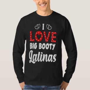 I Love Big Booty Latinas T-Shirt