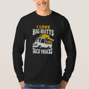 I Love Big Butts And Taco Trucks Design T-Shirt