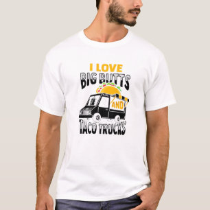 I Love Big Butts And Taco Trucks Design T-Shirt