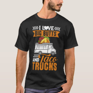 I Love Big Butts and Taco Trucks  Mexican Food T-Shirt