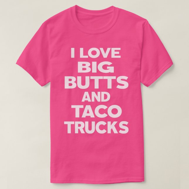 I Love Big Butts And Taco Trucks T-Shirt (Design Front)