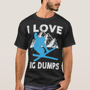 I Love Big Dumps Funny Winter Sports Skiing Ski Gi T-Shirt