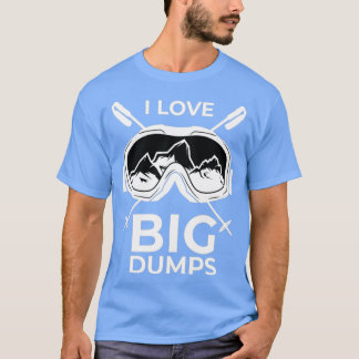I Love Big Dumps T-Shirt