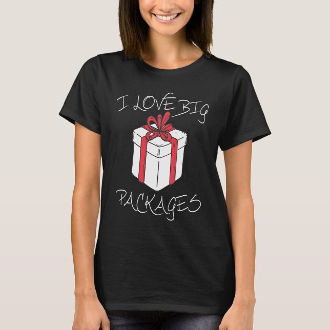 I love big packages Funny Christmas dirty humor fo T-Shirt (Front)