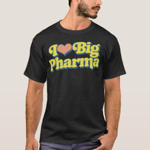 I Love Big Pharma T-Shirt