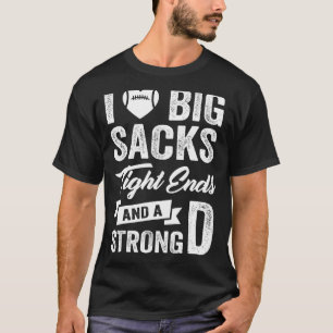 I Love Big Sacks Tight Ends and A Strong D   Footb T-Shirt