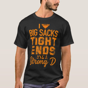 I Love Big Sacks Tight Ends and A Strong D Footba T-Shirt