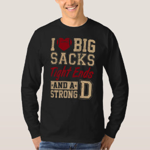I Love Big Sacks Tight Ends And A Strong D  Footba T-Shirt