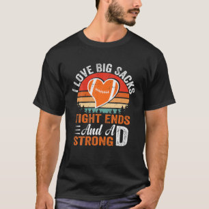 I Love Big Sacks Tight Ends And A Strong D Footbal T-Shirt