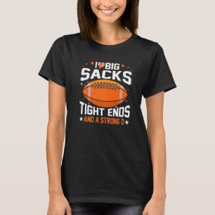 I Love Big Sacks Tight Ends And A Strong D Footbal T-Shirt